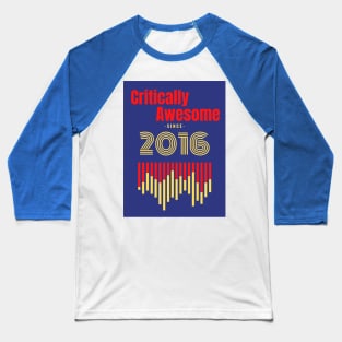 Critically Awesome since 2016 Baseball T-Shirt